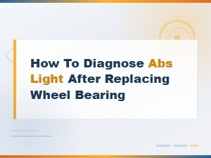 How to Diagnose Abs Light After Replacing Wheel Bearing