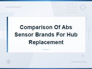Comparing Abs Sensor Brands for Hub Replacement