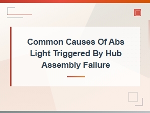 Abs Light on Due to Hub Assembly Failure: Common Causes and Symptoms