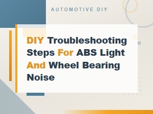 How to Diagnose an Abs Light and Wheel Bearing Noise: Diy Troubleshooting Guide