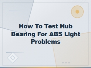 How to Test Hub Bearing for Abs Light Problems