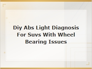 Diy Abs Light Diagnosis for Suvs with Wheel Bearing Issues