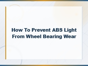 How to Prevent Abs Light From Wheel Bearing Wear in Your Vehicle